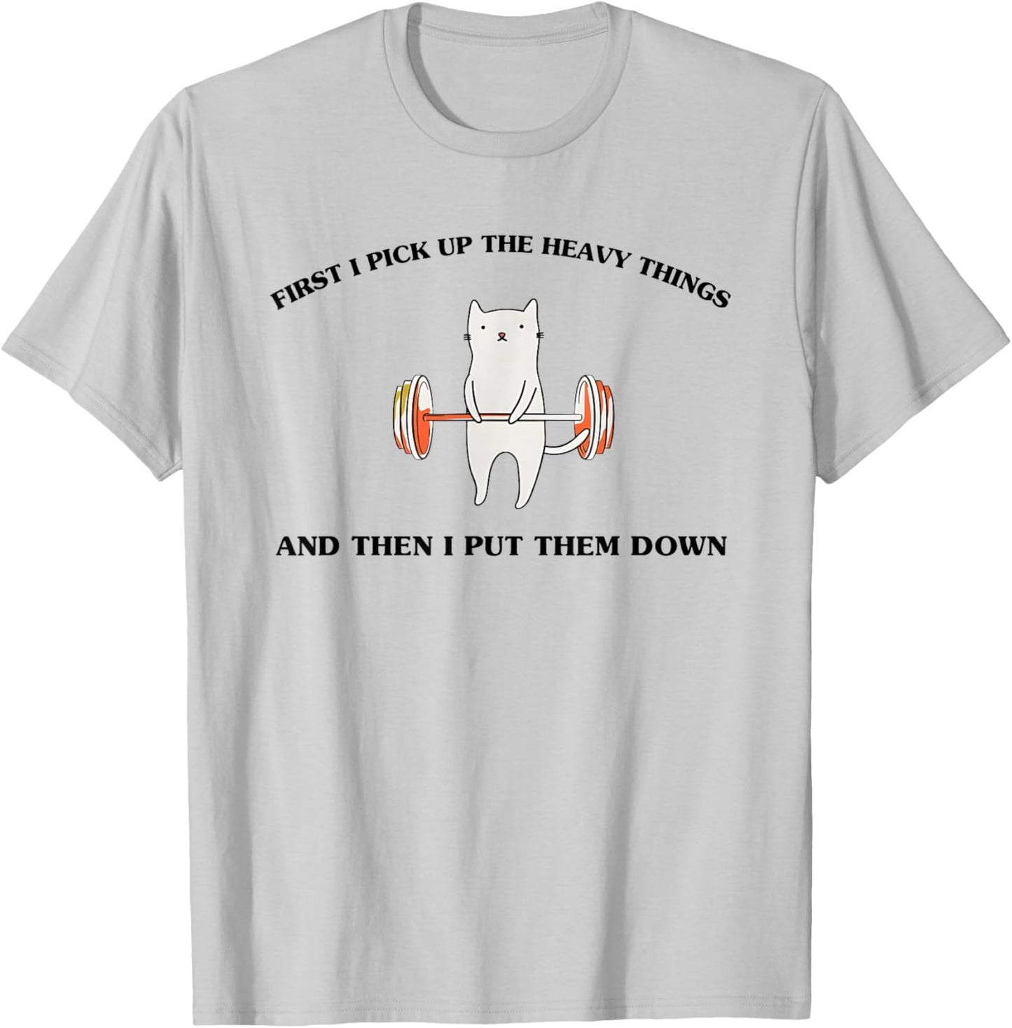 First I Pick Up The Heavy Things and Then I Put Them Down T-Shirt - T-Shirt | Ash