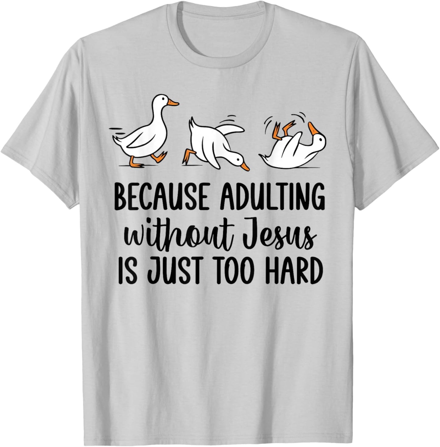 Goose Because Adulting Without Jesus is Just Too Hard T-Shirt - T-Shirt | Ash