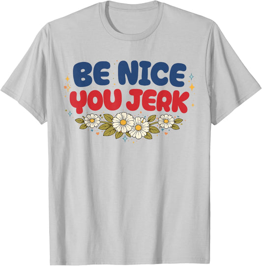 Be Nice You Jerk Funny Retro Flower Vintage Sarcastic Humor T-Shirt - T-Shirt | Ash
