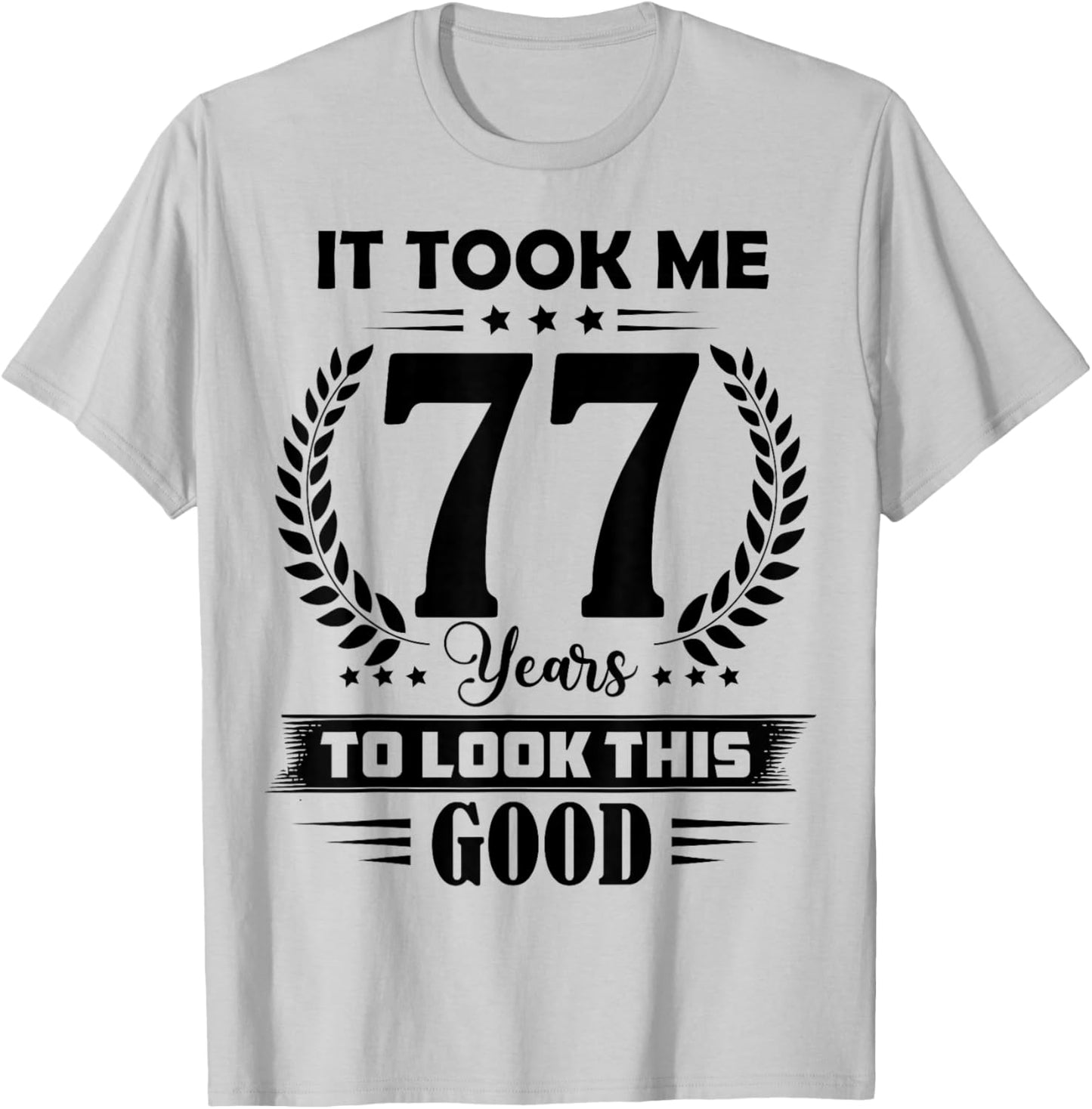 It Took Me 77 Years to Look This Good 77th Birthday T-Shirt - T-Shirt | Ash