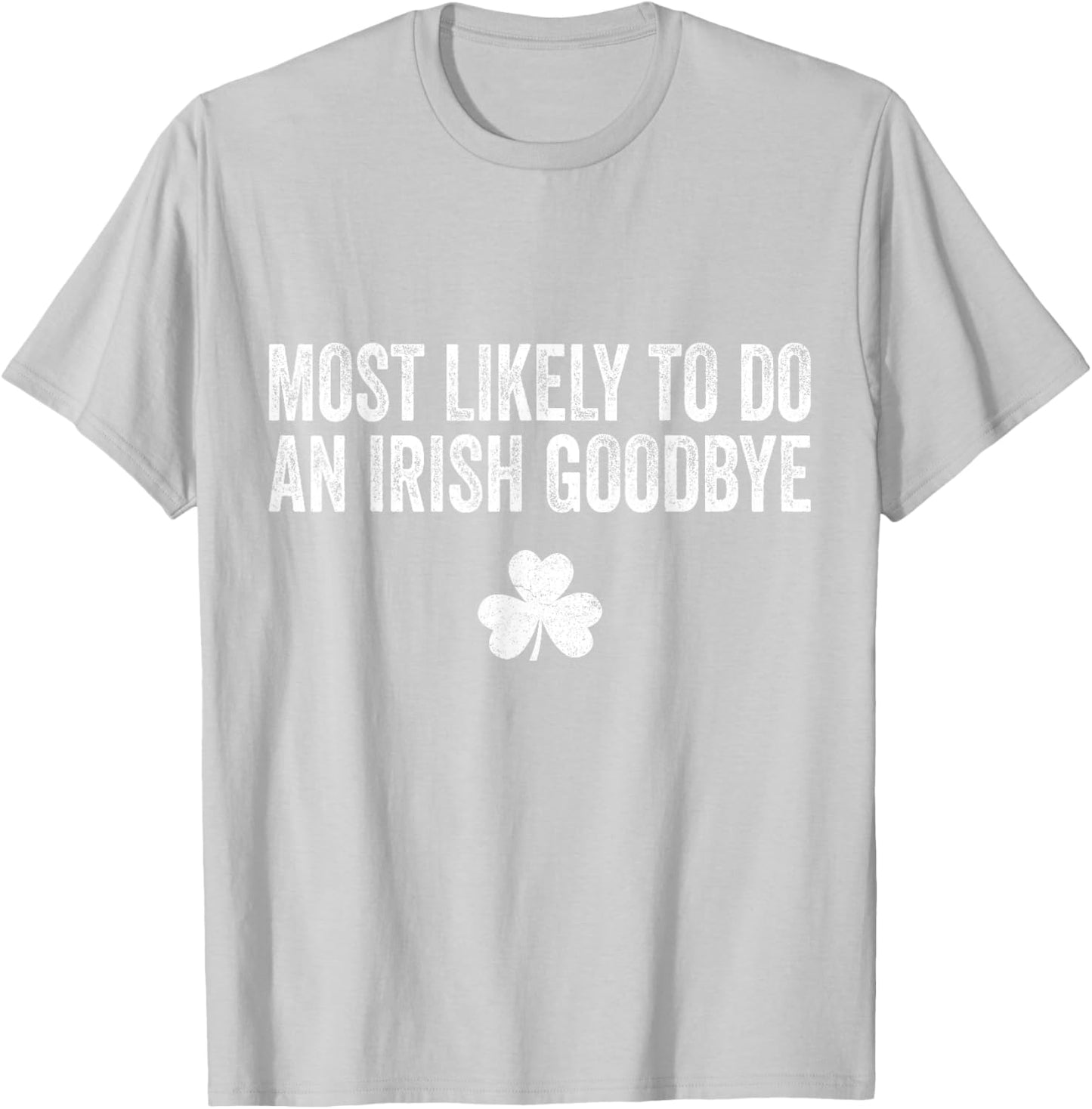 Most Likely to Do an Irish Goodbye Funny Irish T-Shirt - T-Shirt | Ash