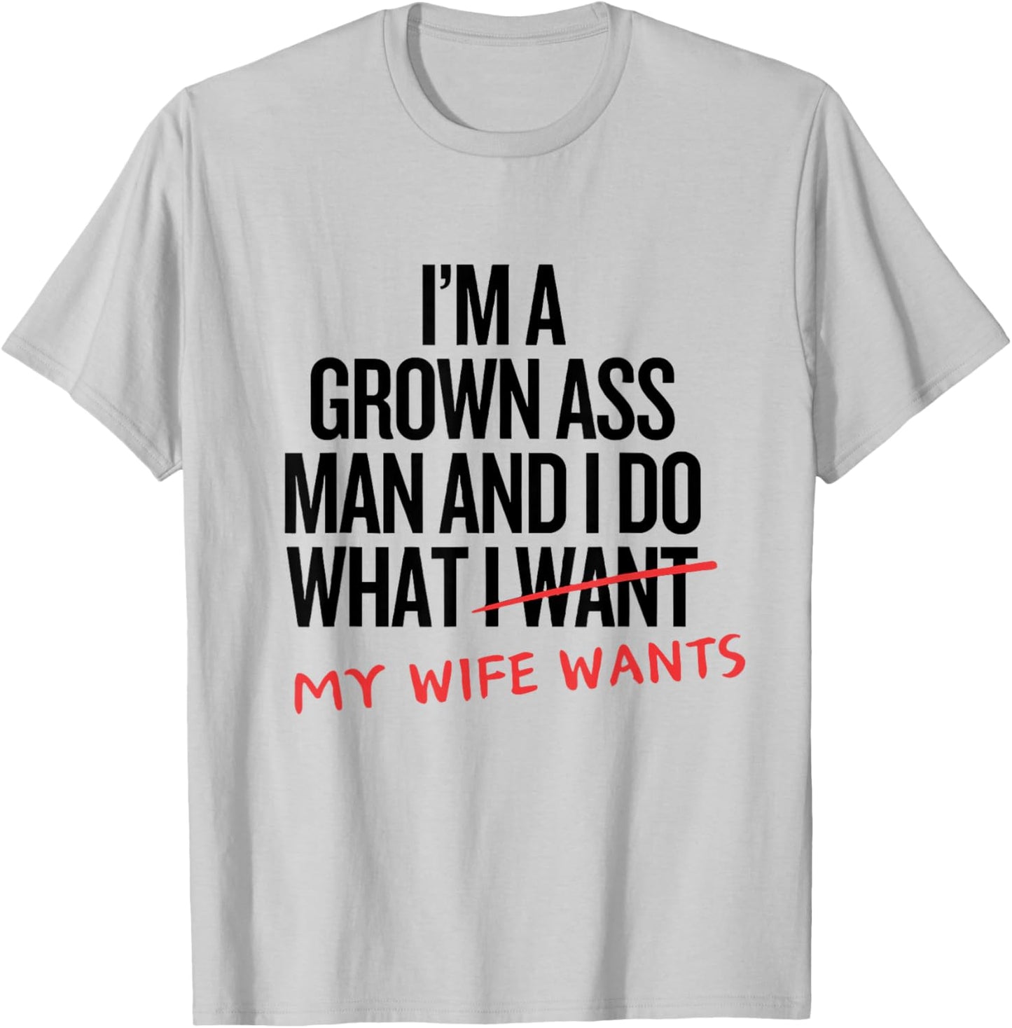 I'm a Grown Ass Man and I Do What My Wife Wants Family Joke T-Shirt - T-Shirt | Ash