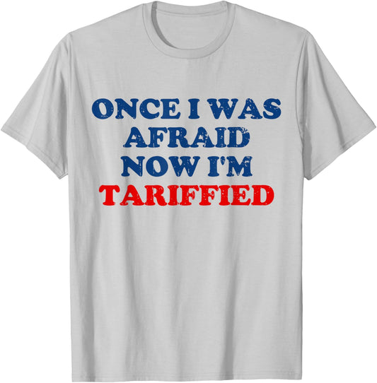 Once I was Afraid Now I'm Tariffied Funny Meme T-Shirt - T-Shirt | Ash