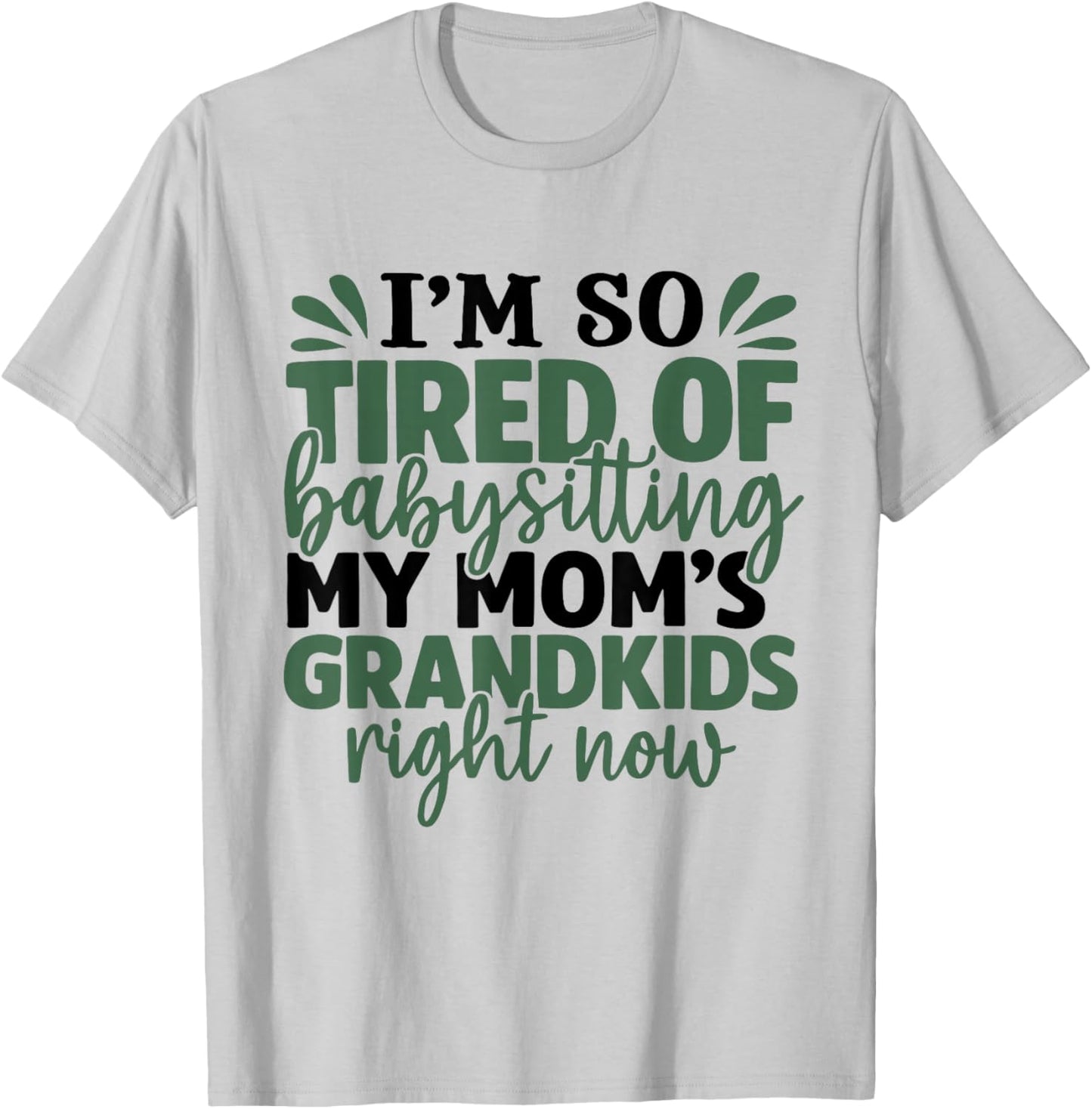 I'm So Tired of Babysitting My Mom's Grandkids Right Now T-Shirt - T-Shirt | Ash