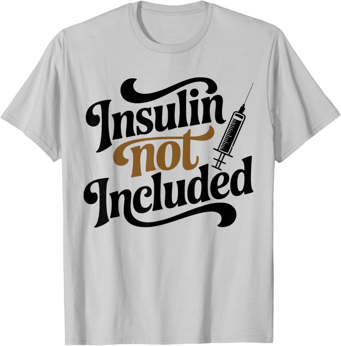Insulin Not Included, Diabetic T2d T1d Diabetes Awareness T-Shirt - T-Shirt | Ash