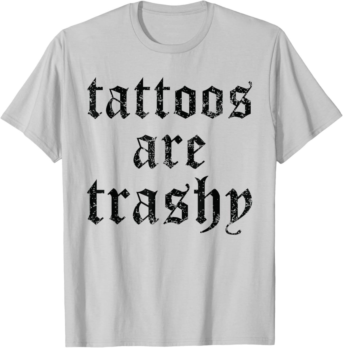 Tattoos are Trashy Funny Sarcasm Joke Tattoo Meme T-Shirt - T-Shirt | Ash