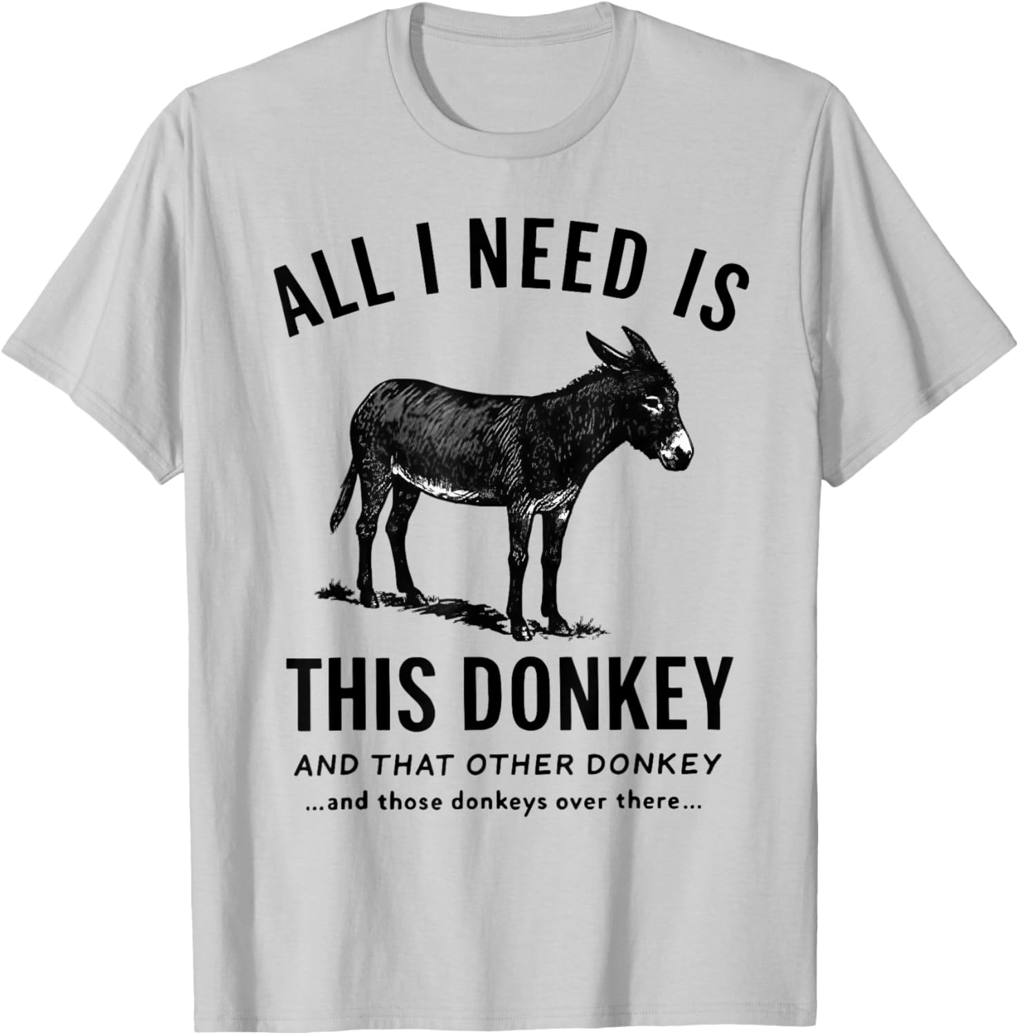 All I Need is This Donkey and That Other Donkey T-Shirt - T-Shirt | Ash