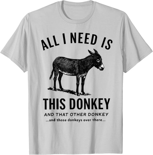 All I Need is This Donkey and That Other Donkey T-Shirt - T-Shirt | Ash