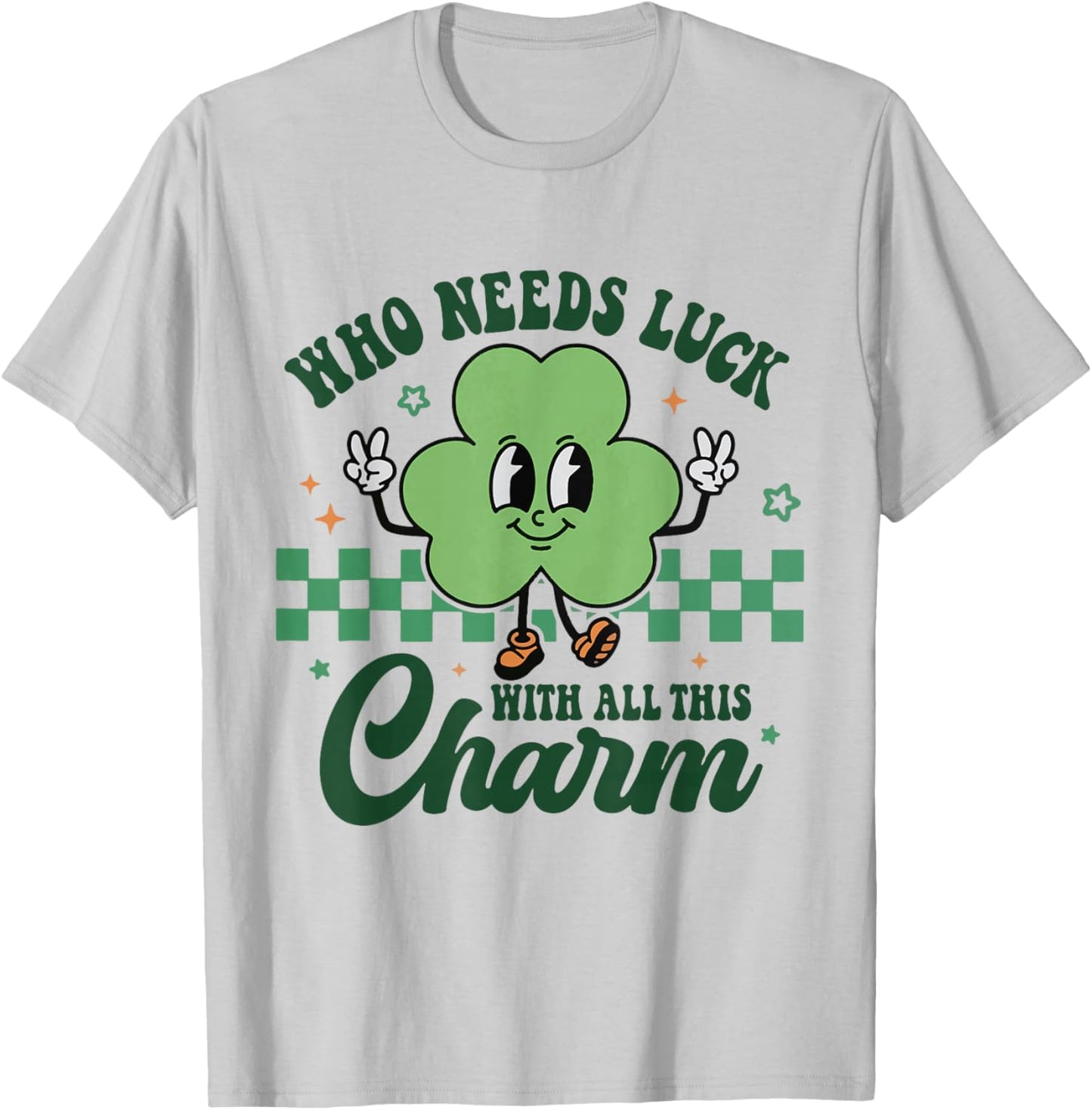 Who Needs Luck with All This Charm Shamrock St Patricks Day T-Shirt - T-Shirt | Ash