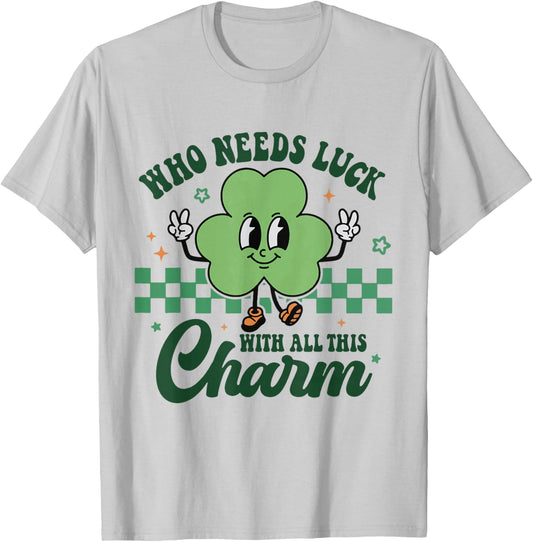 Who Needs Luck with All This Charm Shamrock St Patricks Day T-Shirt - T-Shirt | Ash