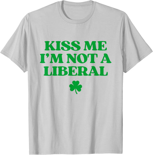 Kiss Me I'm Not A Liberal Shirt Funny St Patricks Day T-Shirt - T-Shirt | Ash