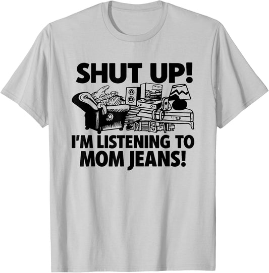 Shut Up I'm Listening to Mom Jeans T-Shirt - T-Shirt | Ash