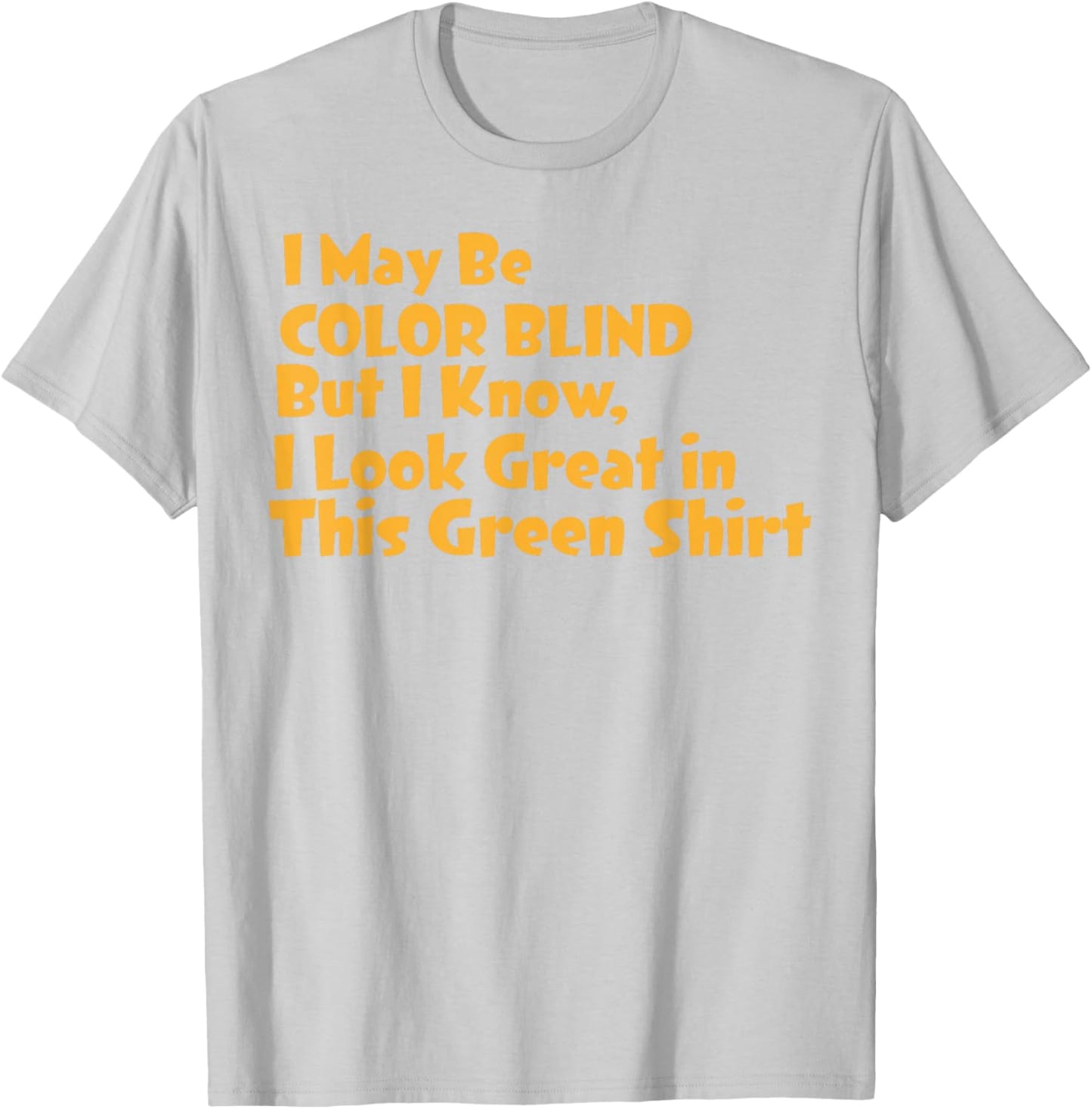 I May Be Colorblind But I Know I Look Good in Green T-Shirt - T-Shirt | Ash