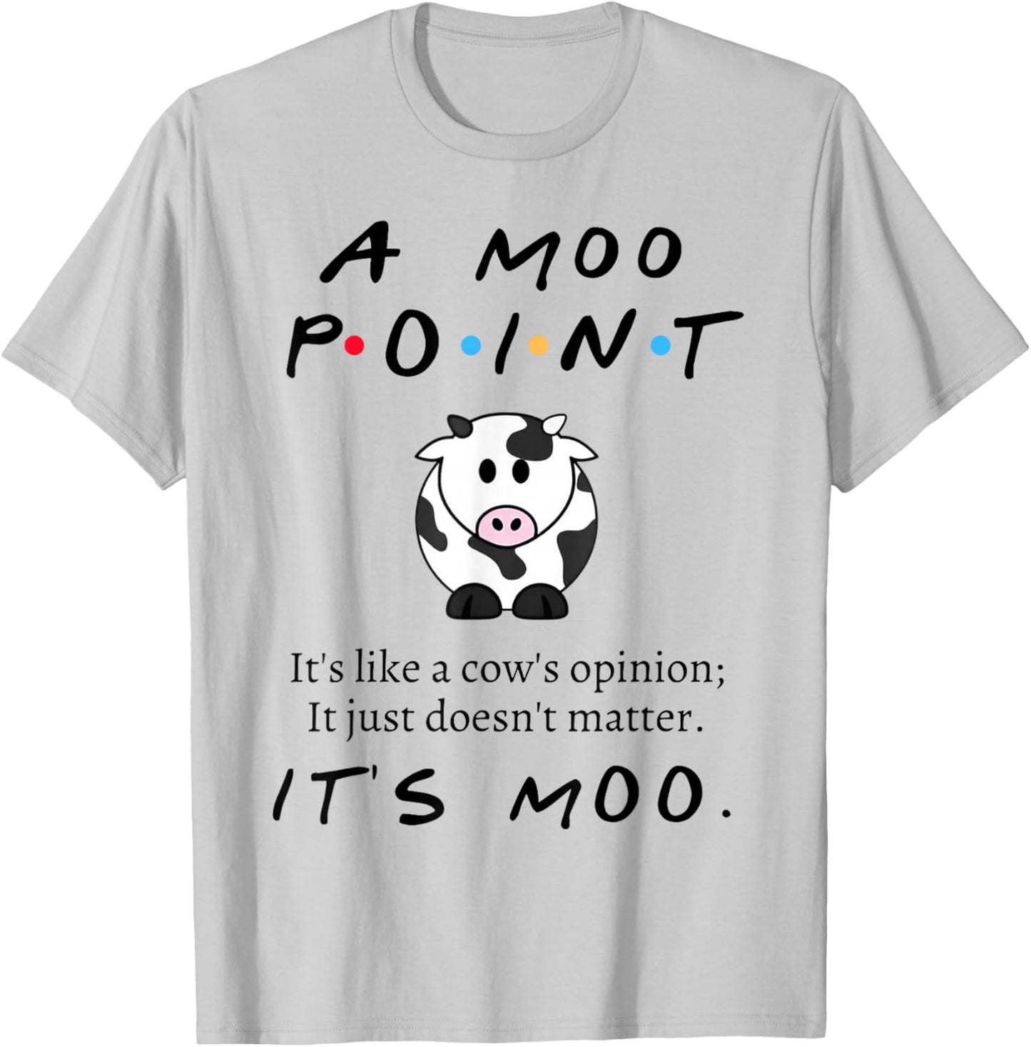 Moo Point It's Like A Cow's Opinion It's Just Doesn't Matter T-Shirt - T-Shirt | Ash