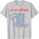 No Ice Please - Funny Cat Meme T-Shirt - T-Shirt | Ash