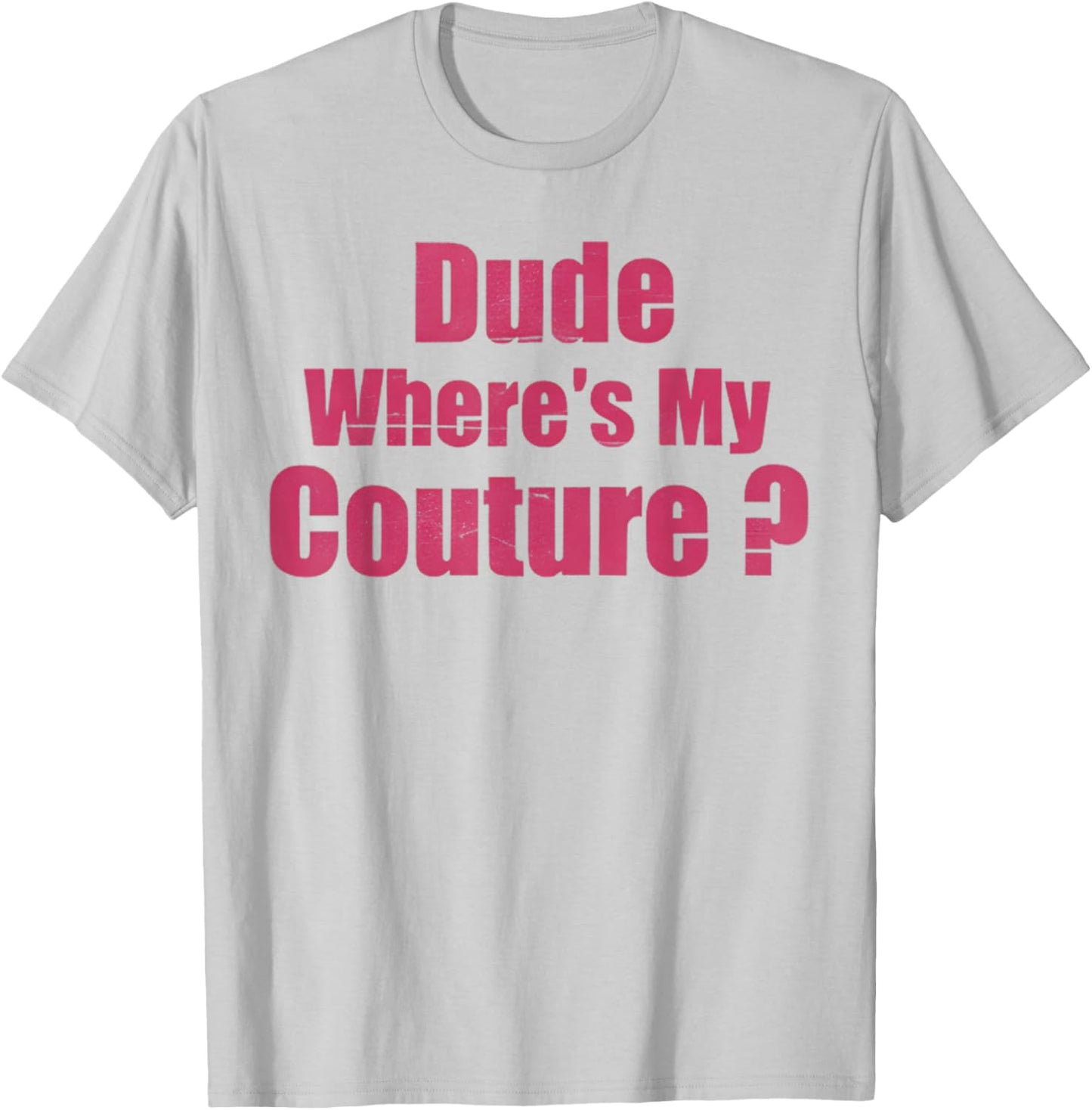 Dude Where's My Couture Funny Sarcastic Saying Women's Pink T-Shirt - T-Shirt | Ash