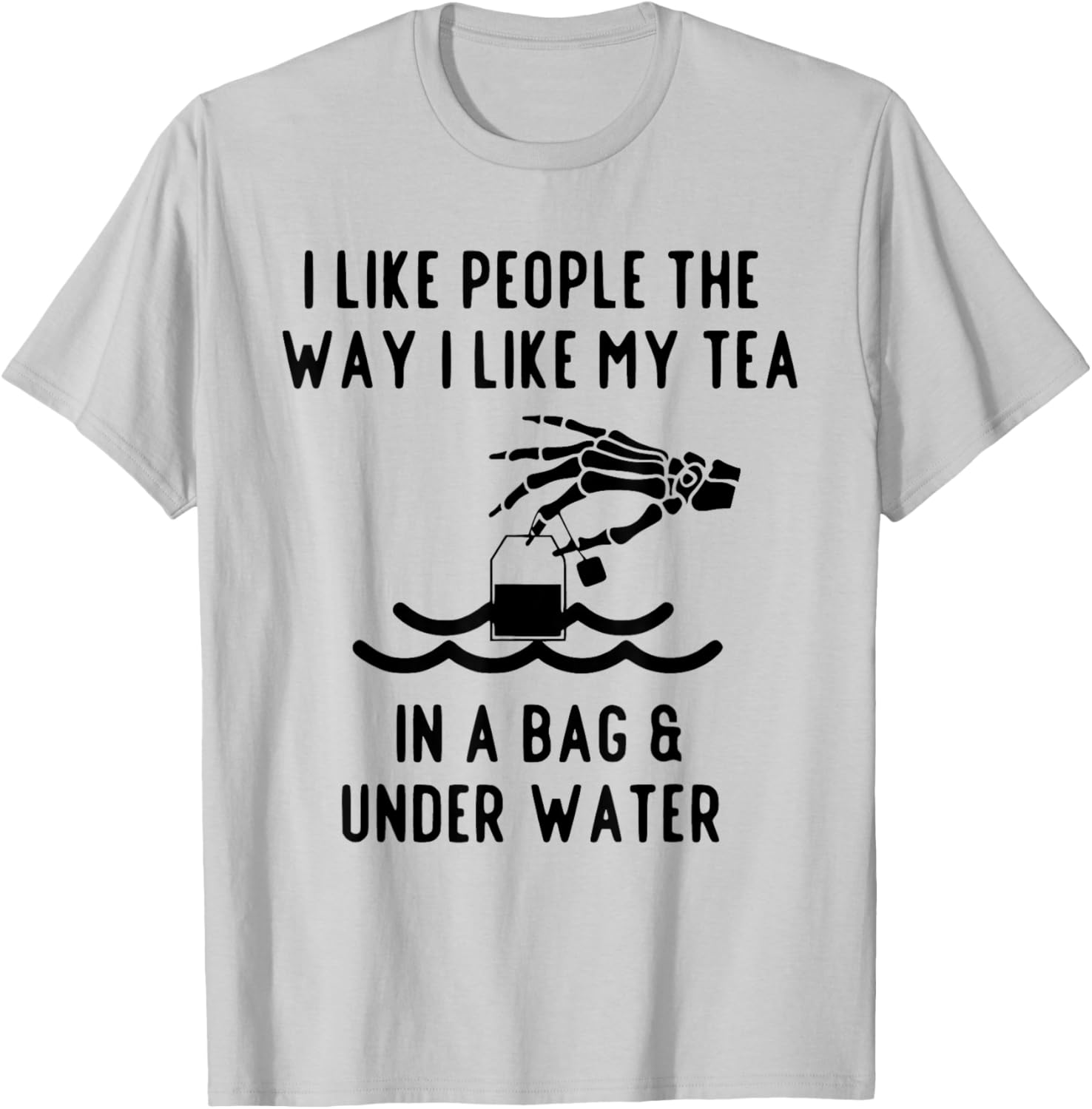 I Like People The Way I Like My Tea in A Bag and Underwater T-Shirt - T-Shirt | Ash