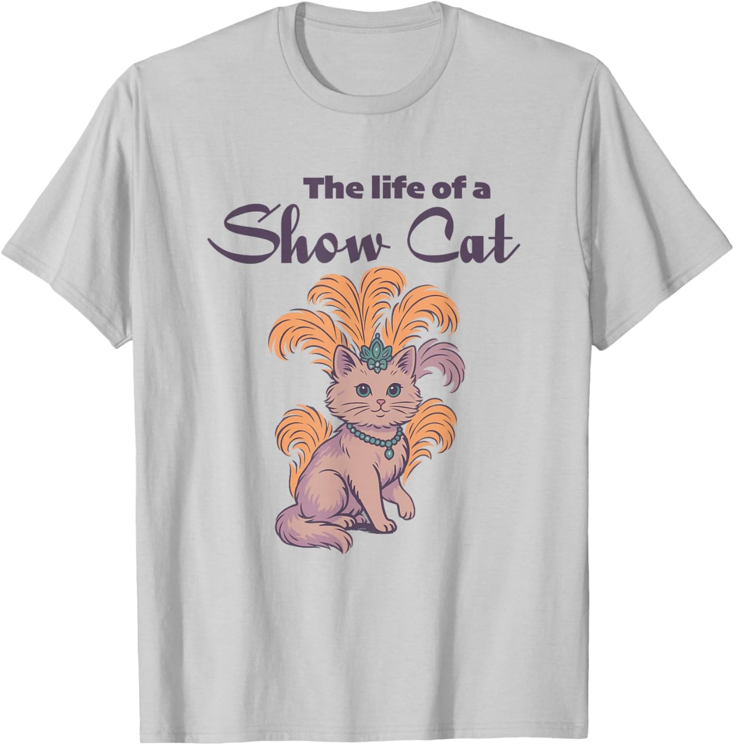 The Life of a Showcat Funny Cat Lover Women Girl Mom T-Shirt - T-Shirt | Ash