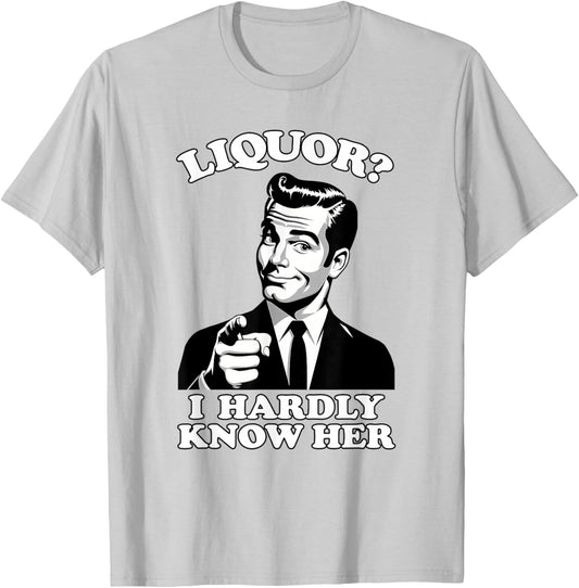 Liquor ? I Hardly Know Her Dad Joke Funny Meme Alcohol Gag T-Shirt - T-Shirt | Ash