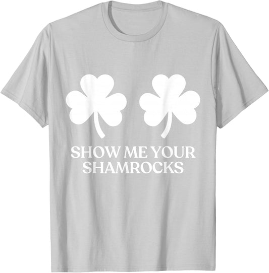 Show Me Your Shamrocks Boobs Tits Funny St Patricks Day T-Shirt - T-Shirt | Ash