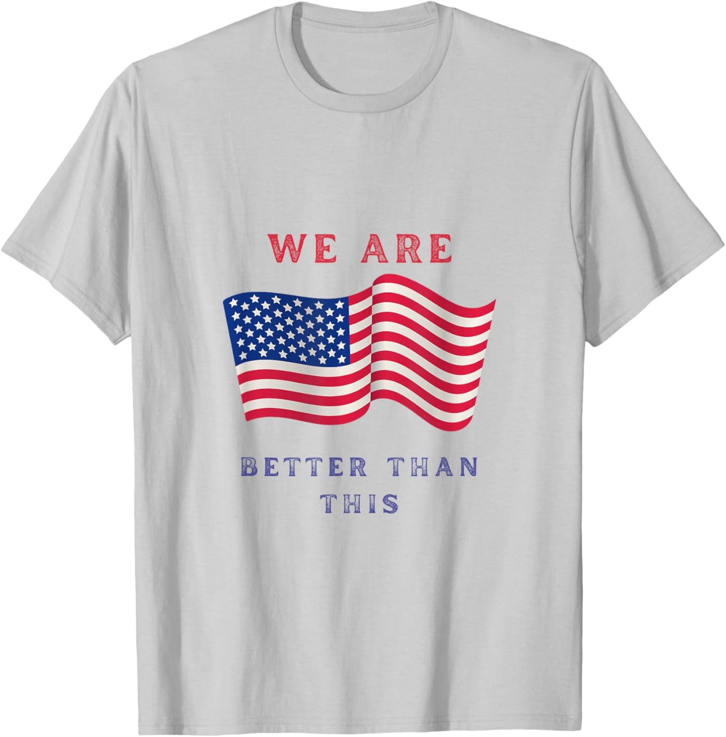 We are Better Than This America T-Shirt - T-Shirt | Ash