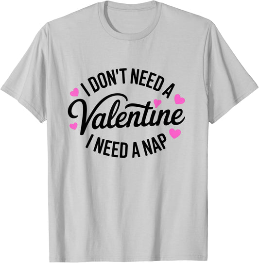 I Dont Need A Valentine I Need A Nap Valentine´s Day Humor T-Shirt - T-Shirt | Ash