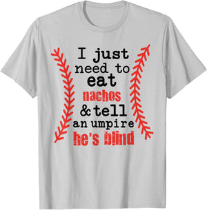 I Just Need to Eat Nachos and Tell an Umpire He's Blind T-Shirt - T-Shirt | Ash