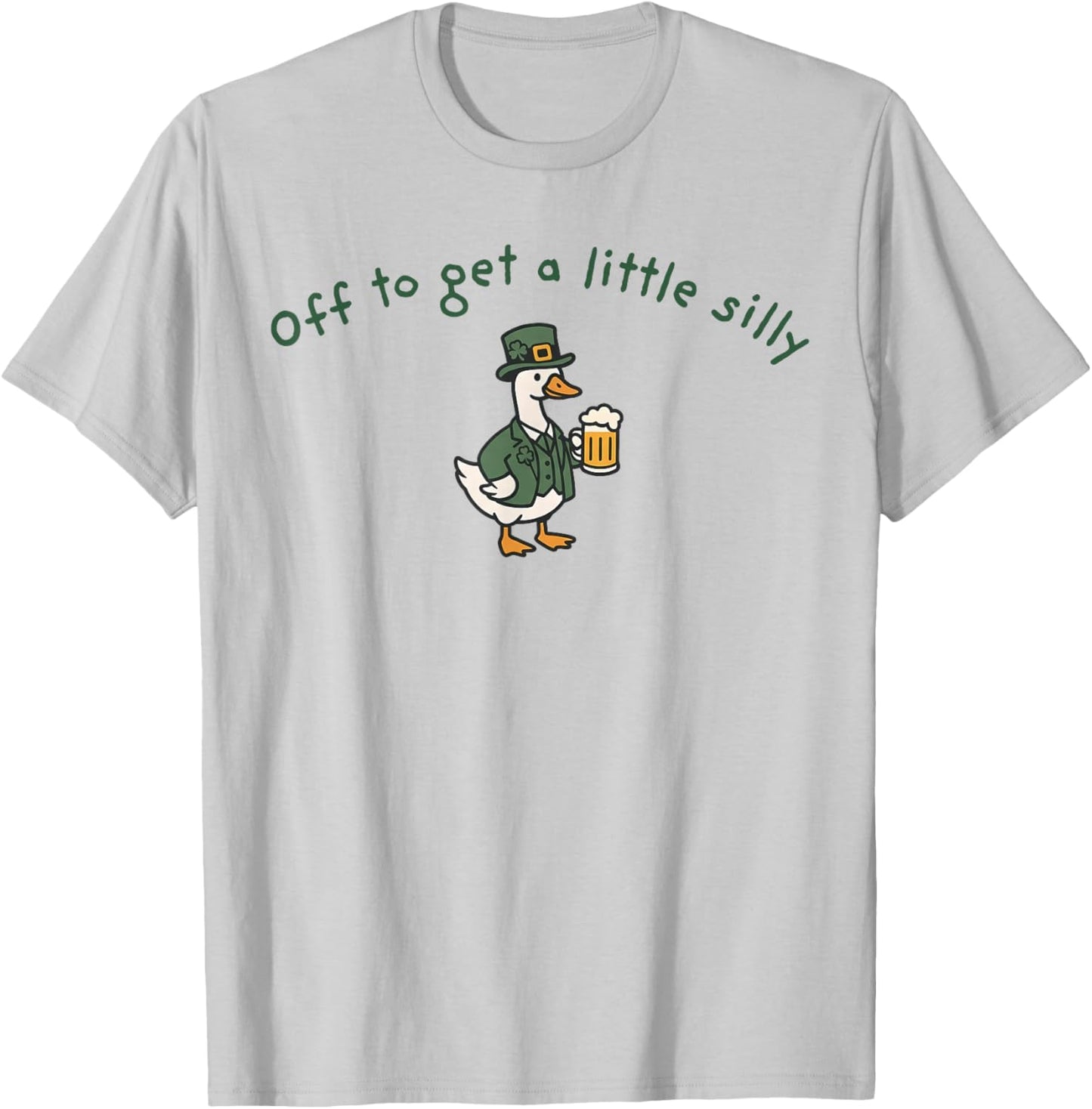 Off to Get A Little Silly St Patricks Day Goose Men Women T-Shirt - T-Shirt | Ash