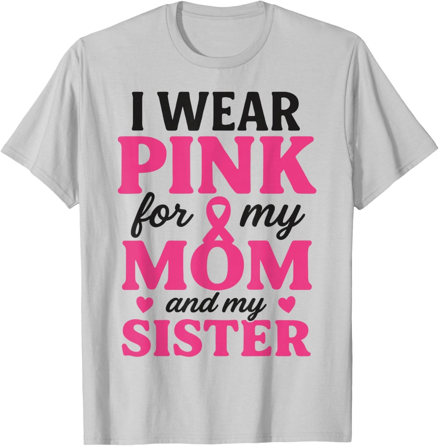 I Wear Pink for My Mom and Sister Breast Cancer Awareness T-Shirt - T-Shirt | Ash