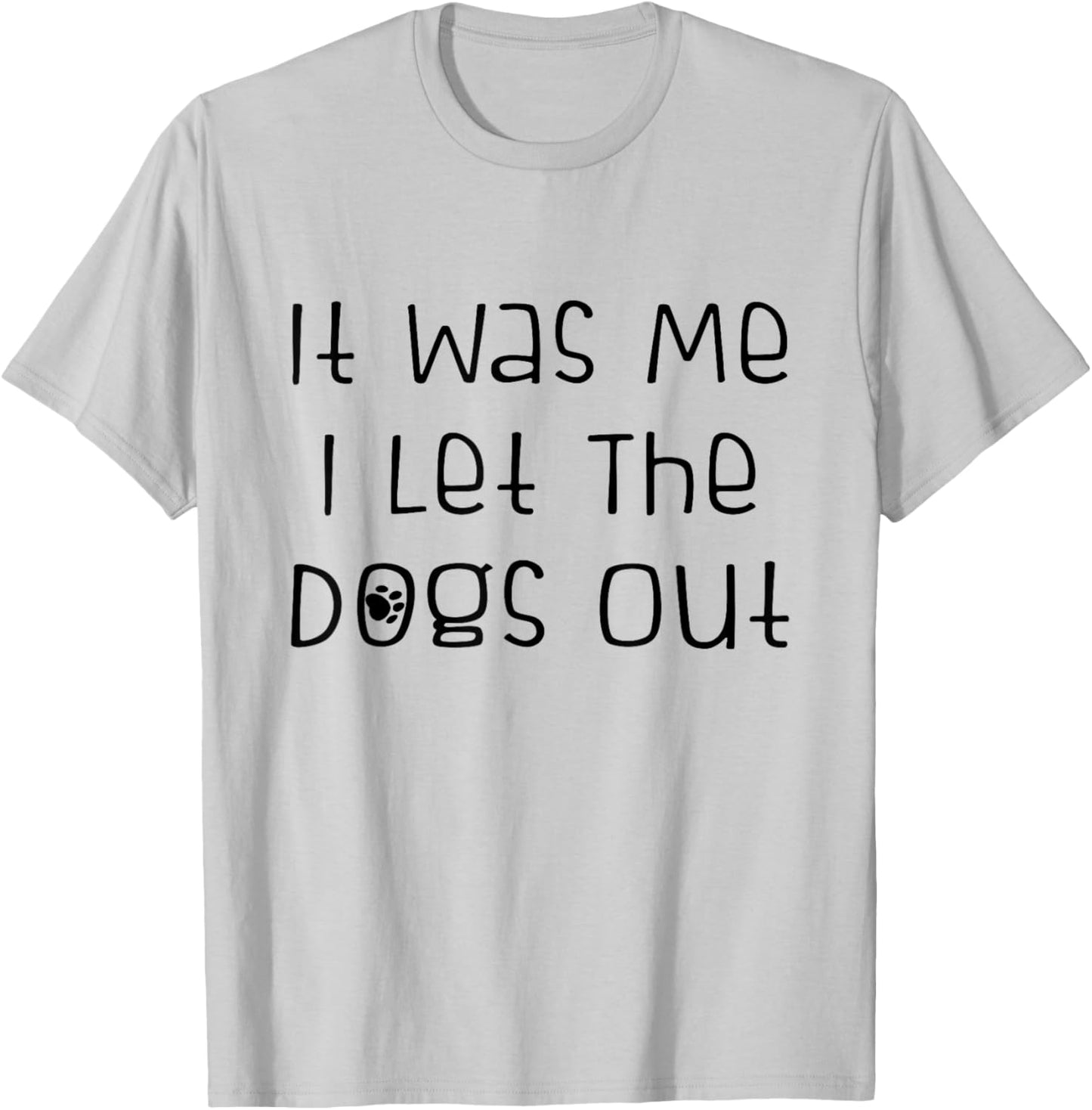 It was Me I Let The Dogs Out Funny Dog Lover T-Shirt - T-Shirt | Ash