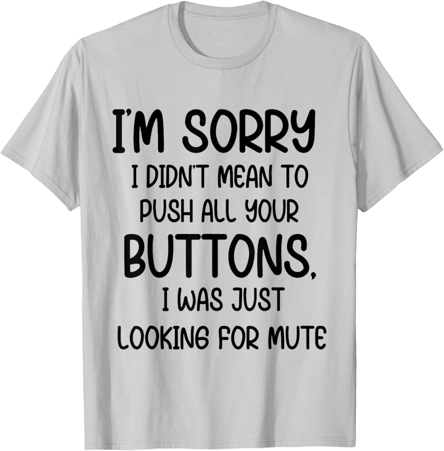 I'm Sorry I Didn't Mean to Push All Your Buttons I was Just T-Shirt - T-Shirt | Ash