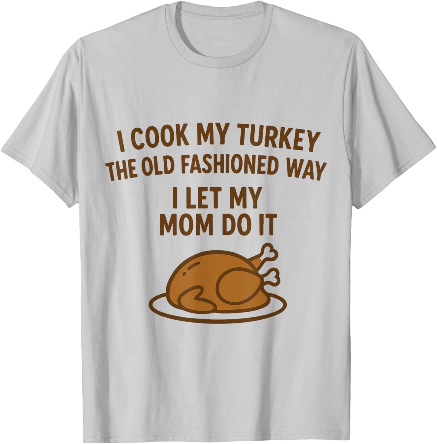I Cook My Turkey The Old Fashioned Way Funny Thanksgiving T-Shirt - T-Shirt | Ash