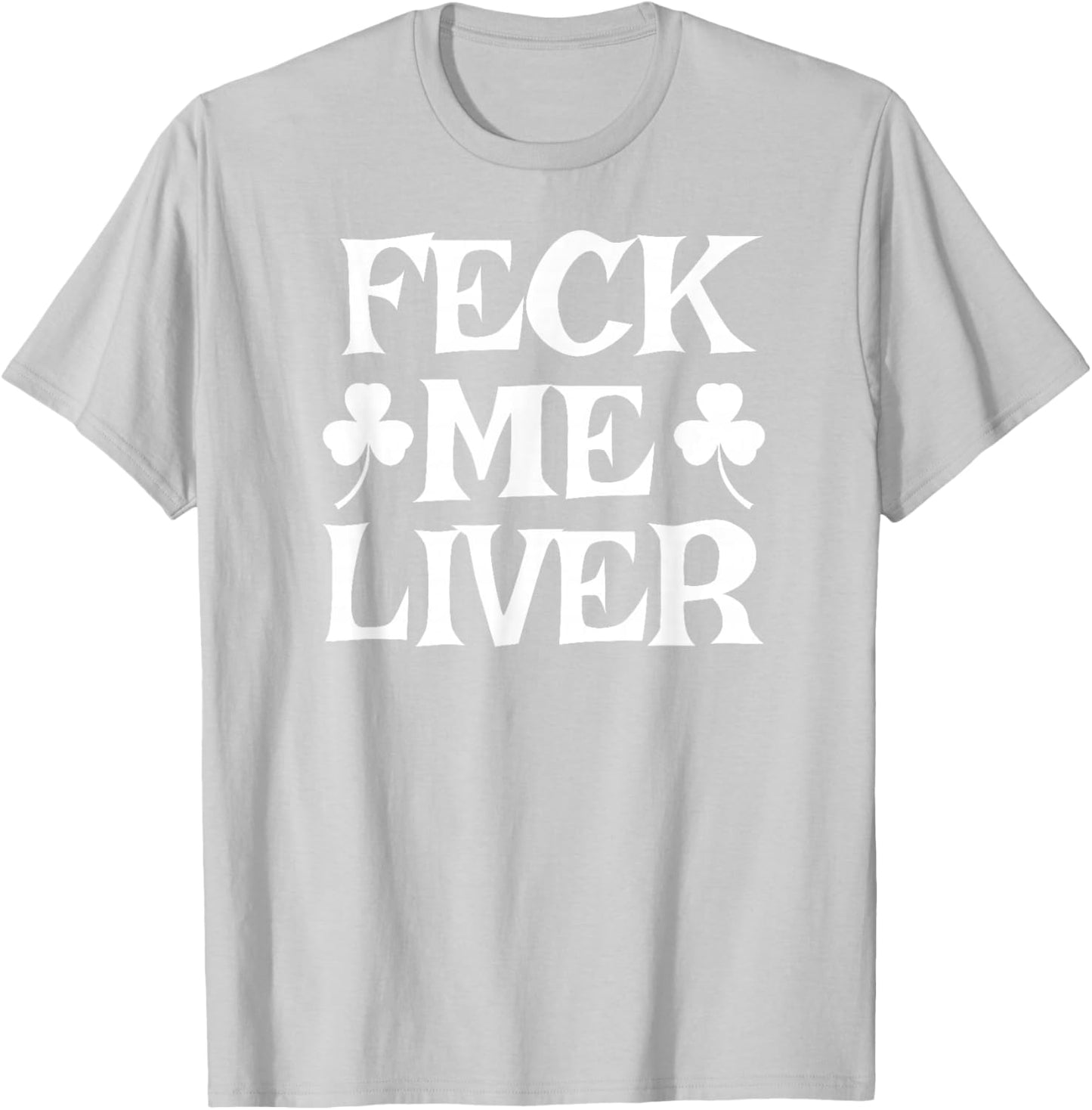 FECK ME Liver Funny Irish Drinking St. Patrick's Day T-Shirt - T-Shirt | Ash