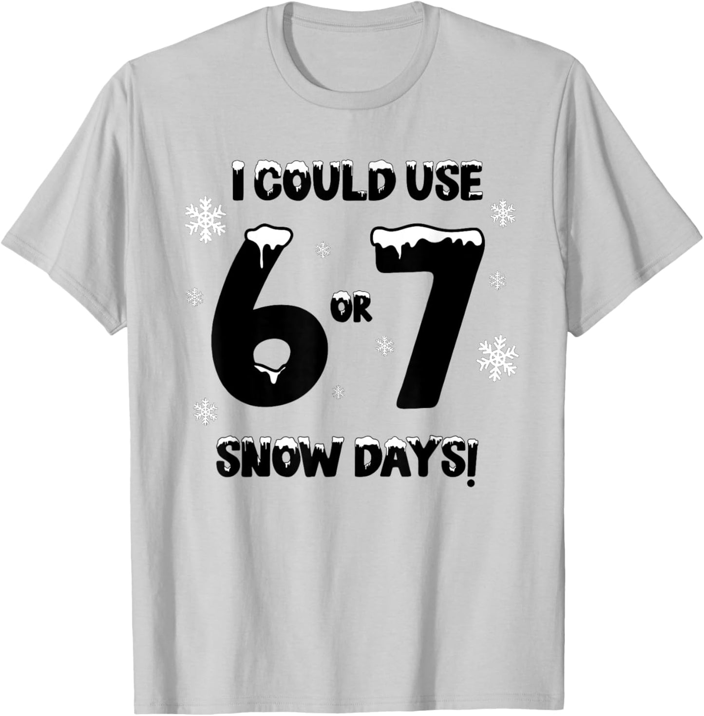 I Could Use 6 7 Snow Days Funny Snowy Day Teacher and School T-Shirt - T-Shirt | Ash
