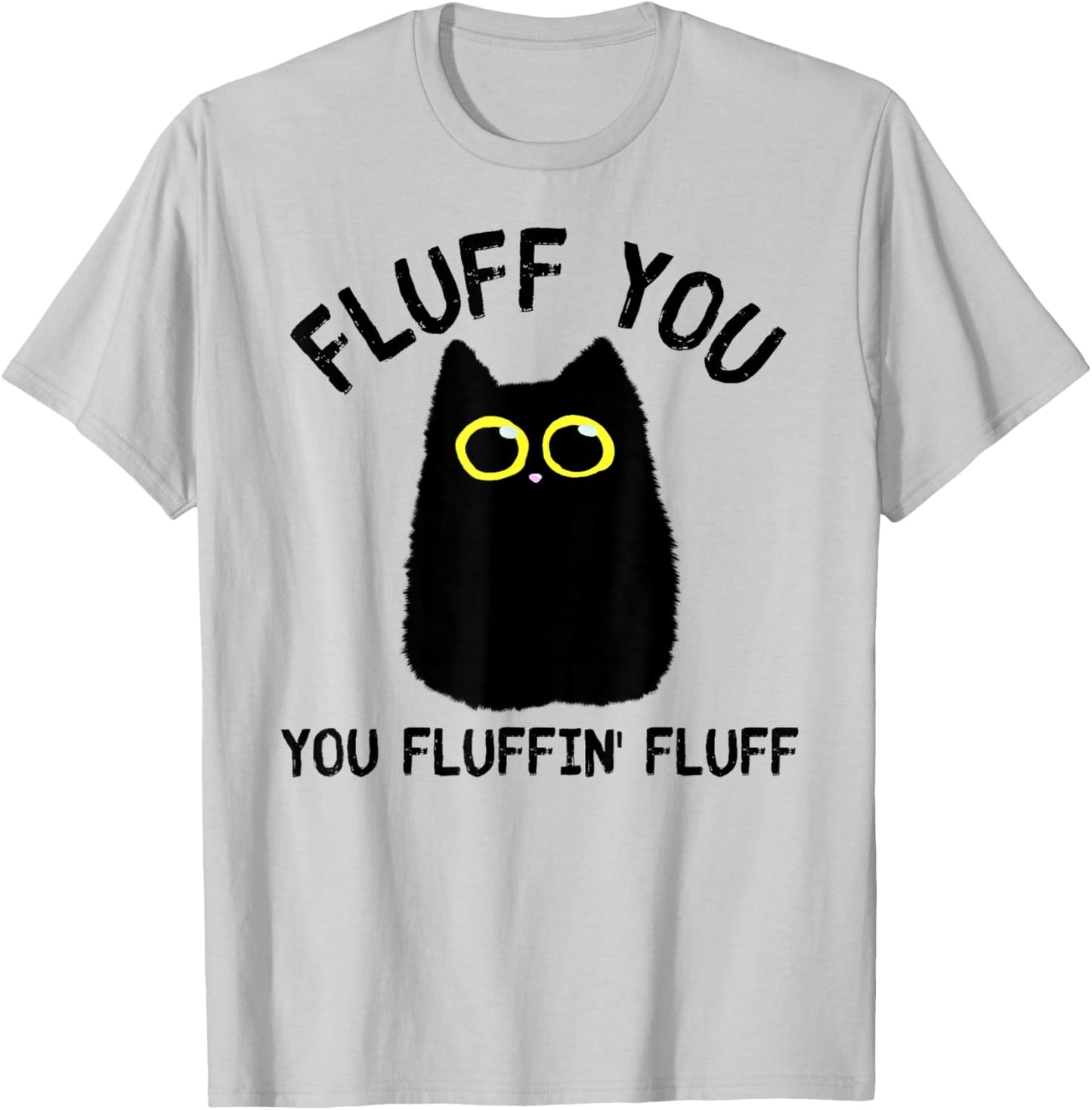 Funny Black Cat Fluff You You Fluffin Fluff Men Women T-Shirt - T-Shirt | Ash