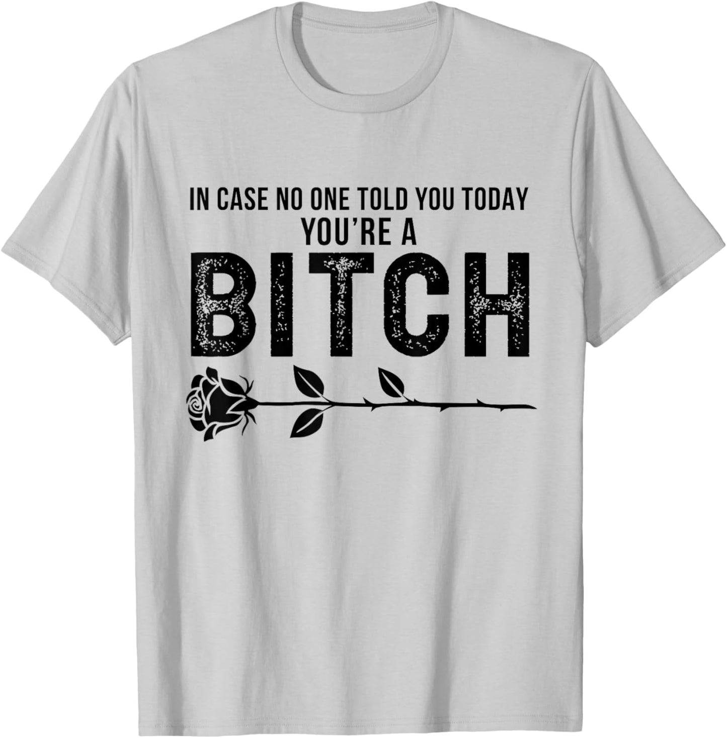 in Case No One Told You Today You're A Btch Rose Fun Sarcasm T-Shirt - T-Shirt | Ash