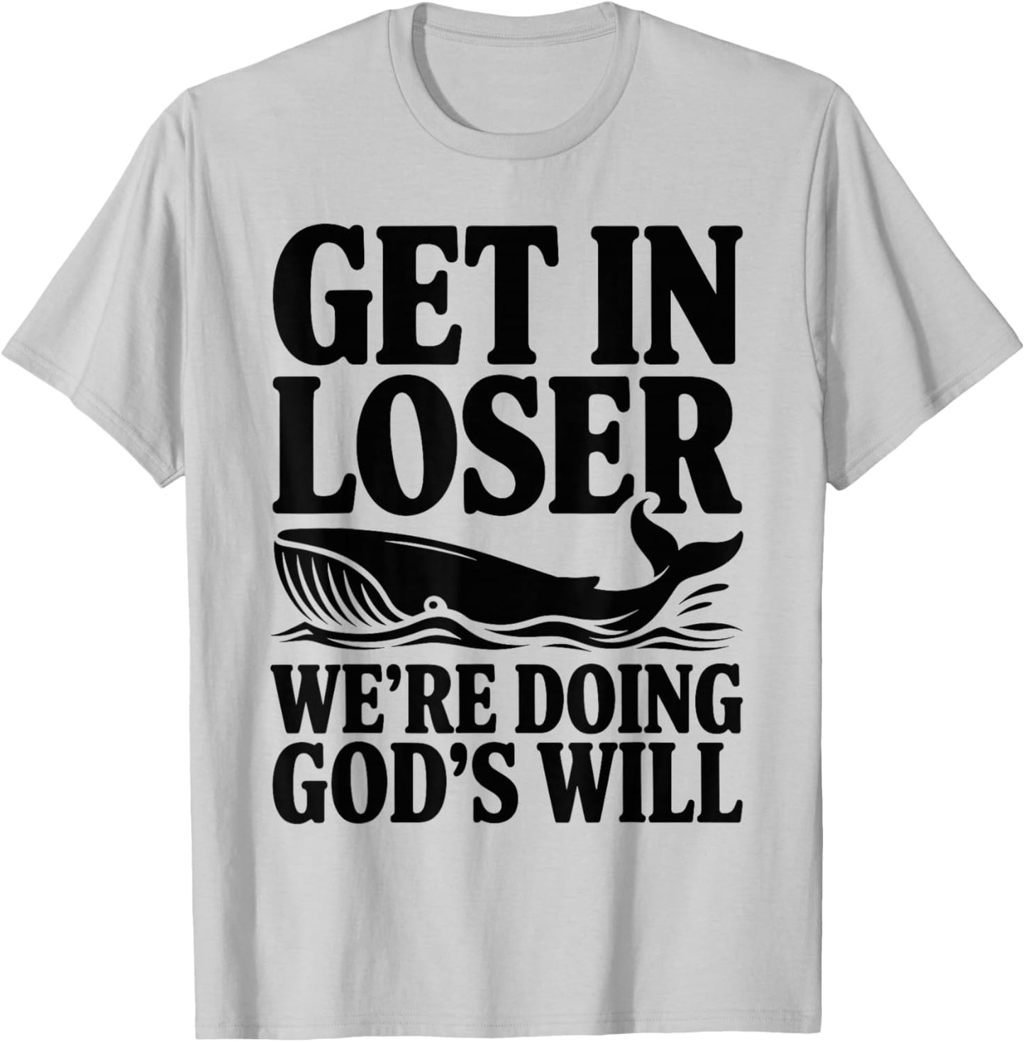 Get in Loser We're Doing God's Will Christian Bible Funny T-Shirt - T-Shirt | Ash