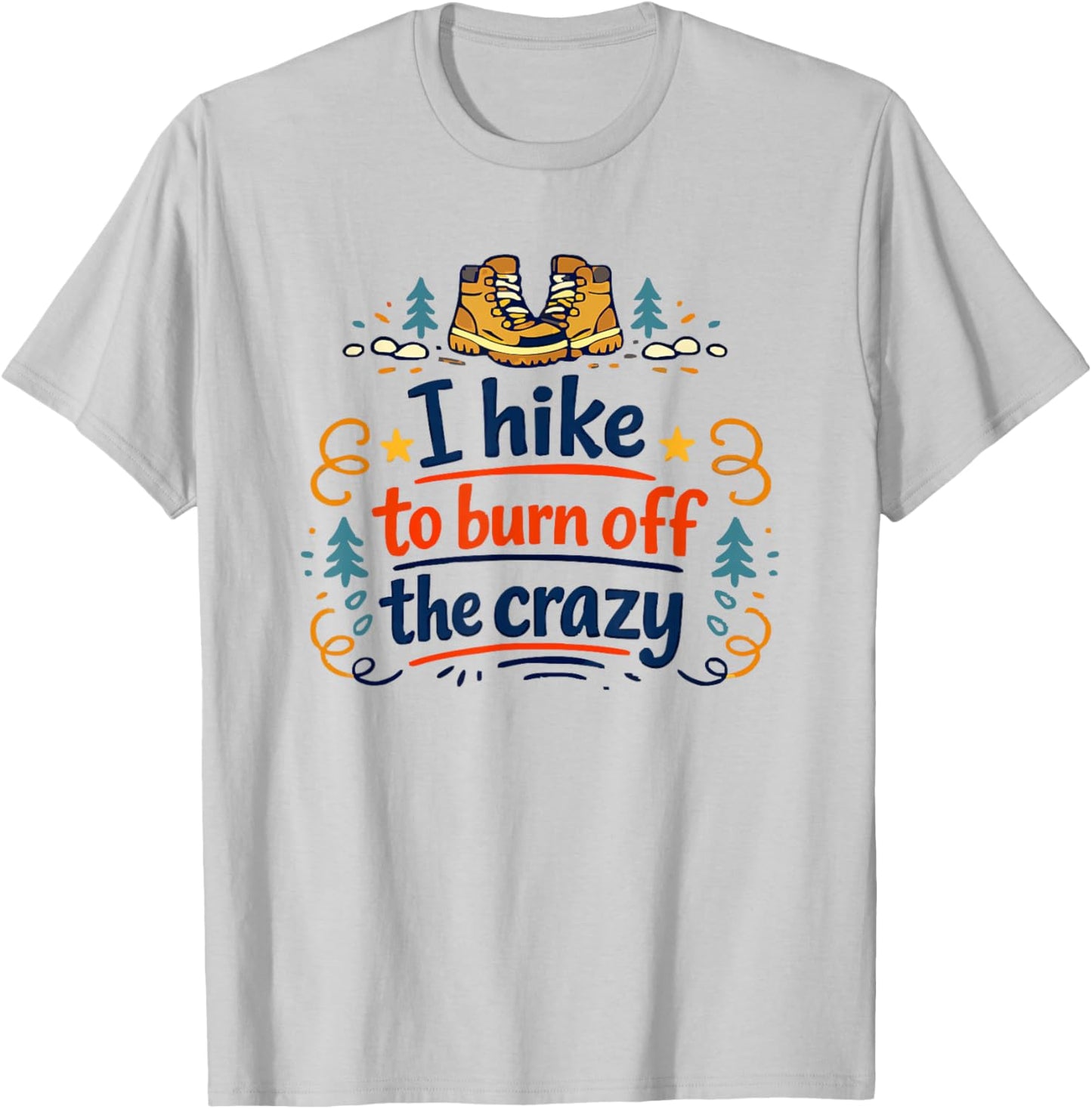 I Hike to Burn Off The Crazy Funny Hiking Graphic T-Shirt - T-Shirt | Ash