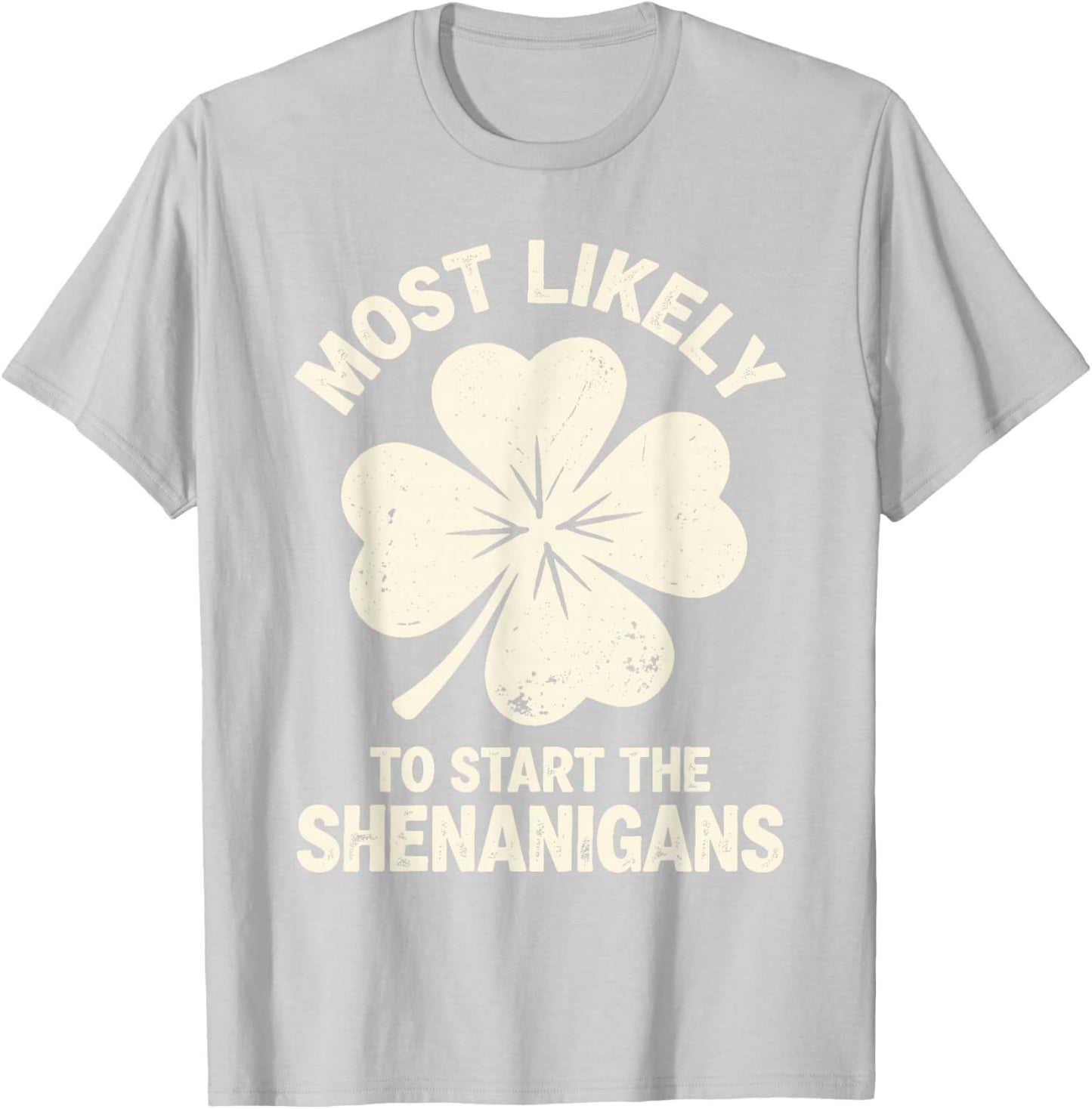 Most Likely to Start The Shenanigans St Patrick's Men Women T-Shirt - T-Shirt | Ash