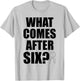 What Comes After Six Seven 6 7 Meme Funny Saying Joke Humor T-Shirt - T-Shirt | Ash