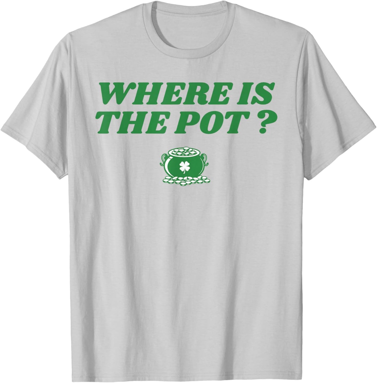 Where is The Pot Gold Shamrock St Patricks Day Lucky Clover T-Shirt - T-Shirt | Ash