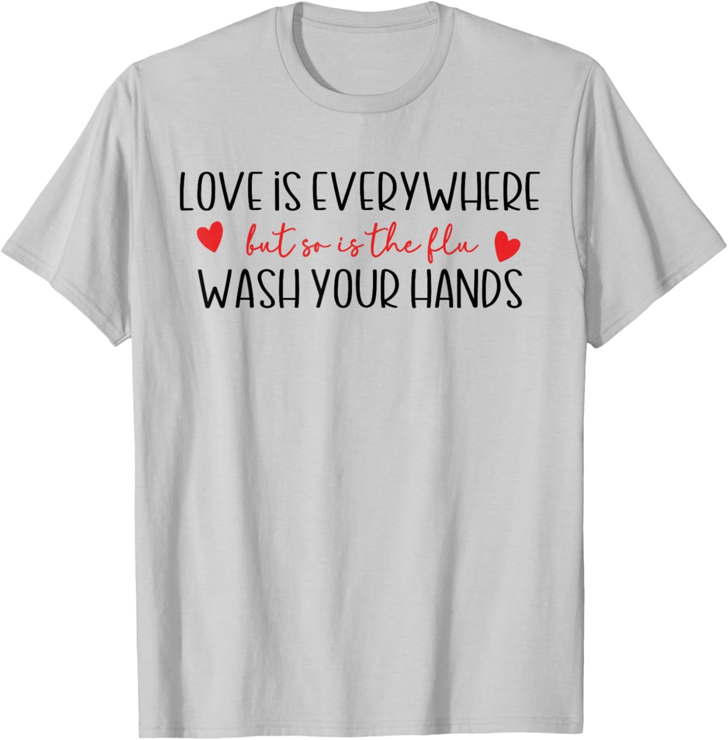 Funny Love is Everywhere But So is The Flu Wash Your Hands T-Shirt - T-Shirt | Ash