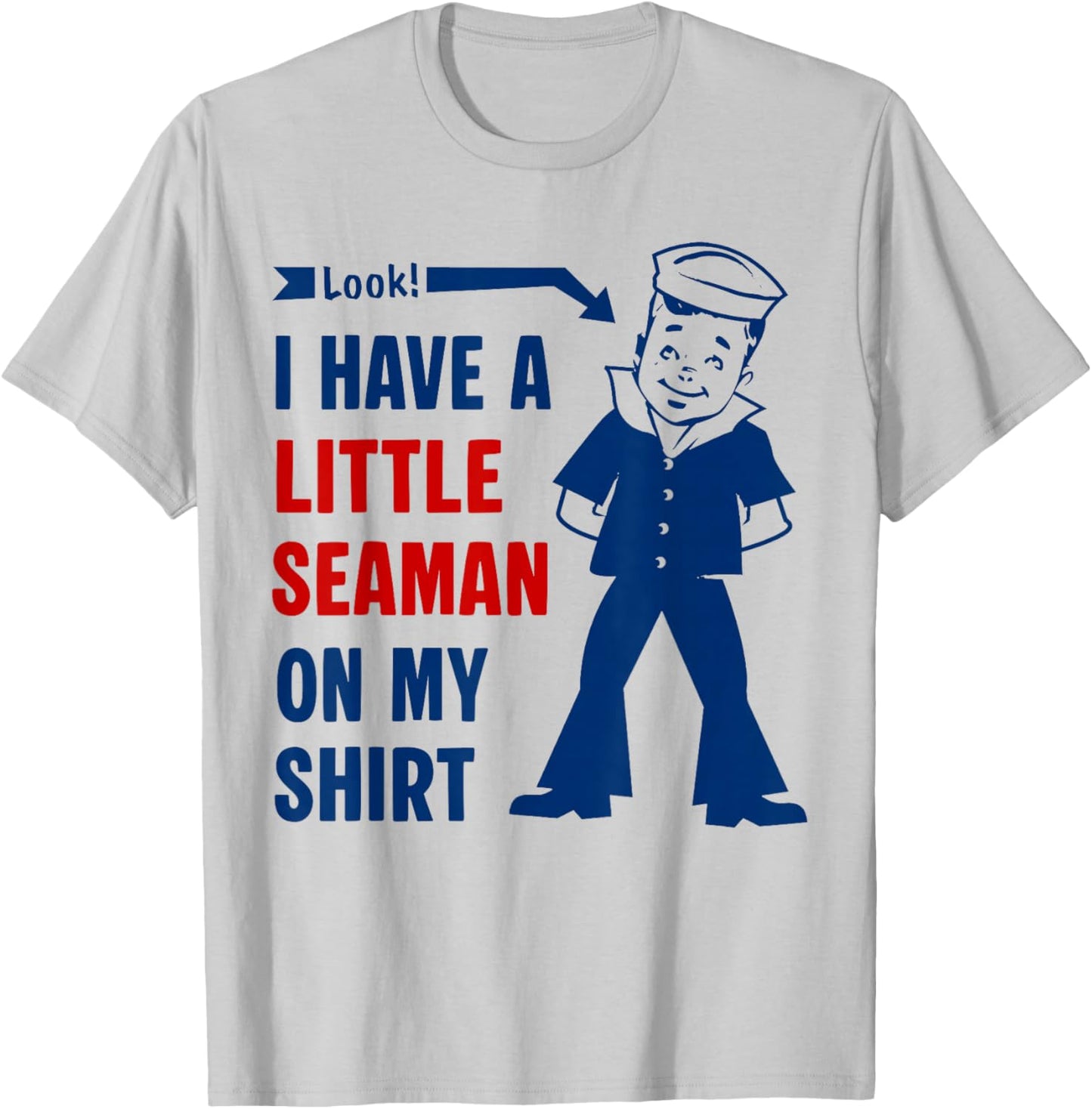 I Have A Little Seaman On My Shirt Funny Saying Quote Men T-Shirt - T-Shirt | Ash