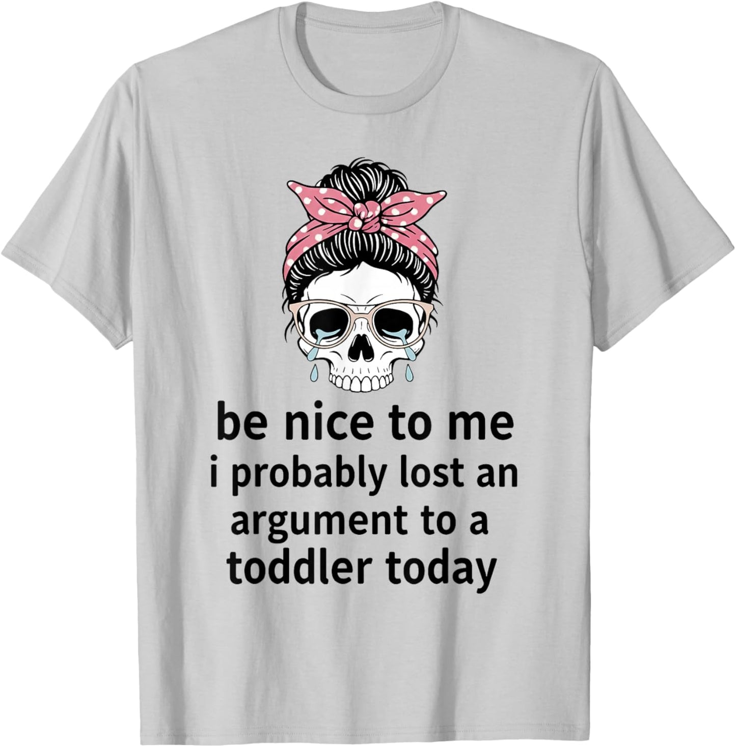 Be Nice to Me I Probably Lost an Argument to A Toddler Today T-Shirt - T-Shirt | Ash