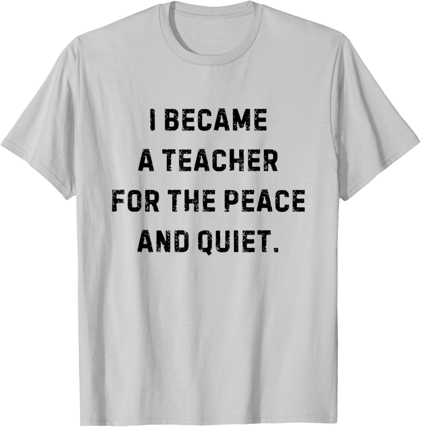 I Became a Teacher for the Peace and Quiet White Lie Party T-Shirt - T-Shirt | Ash