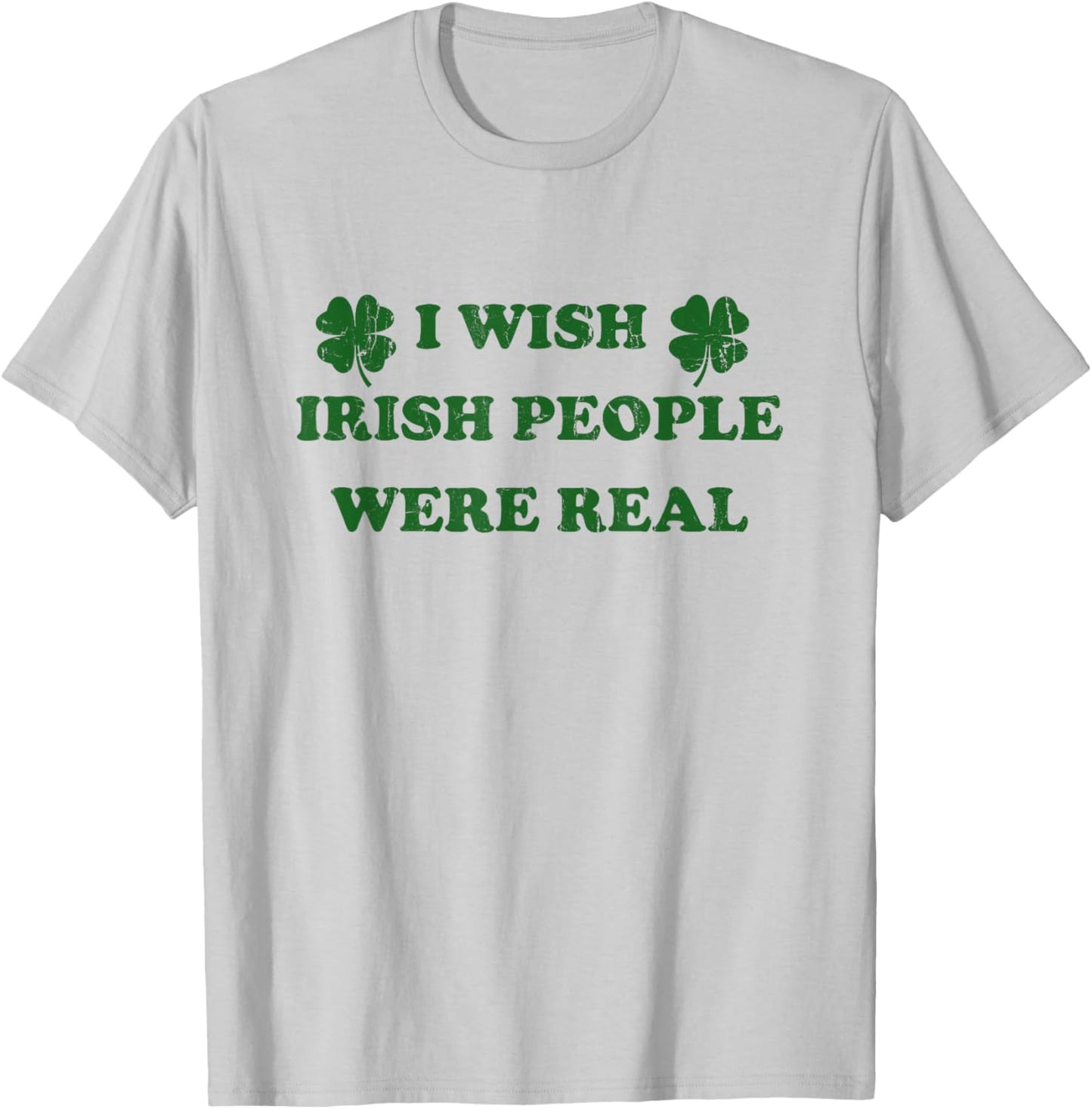 I Wish Irish People were Real, St Patricks Day T-Shirt - T-Shirt | Ash