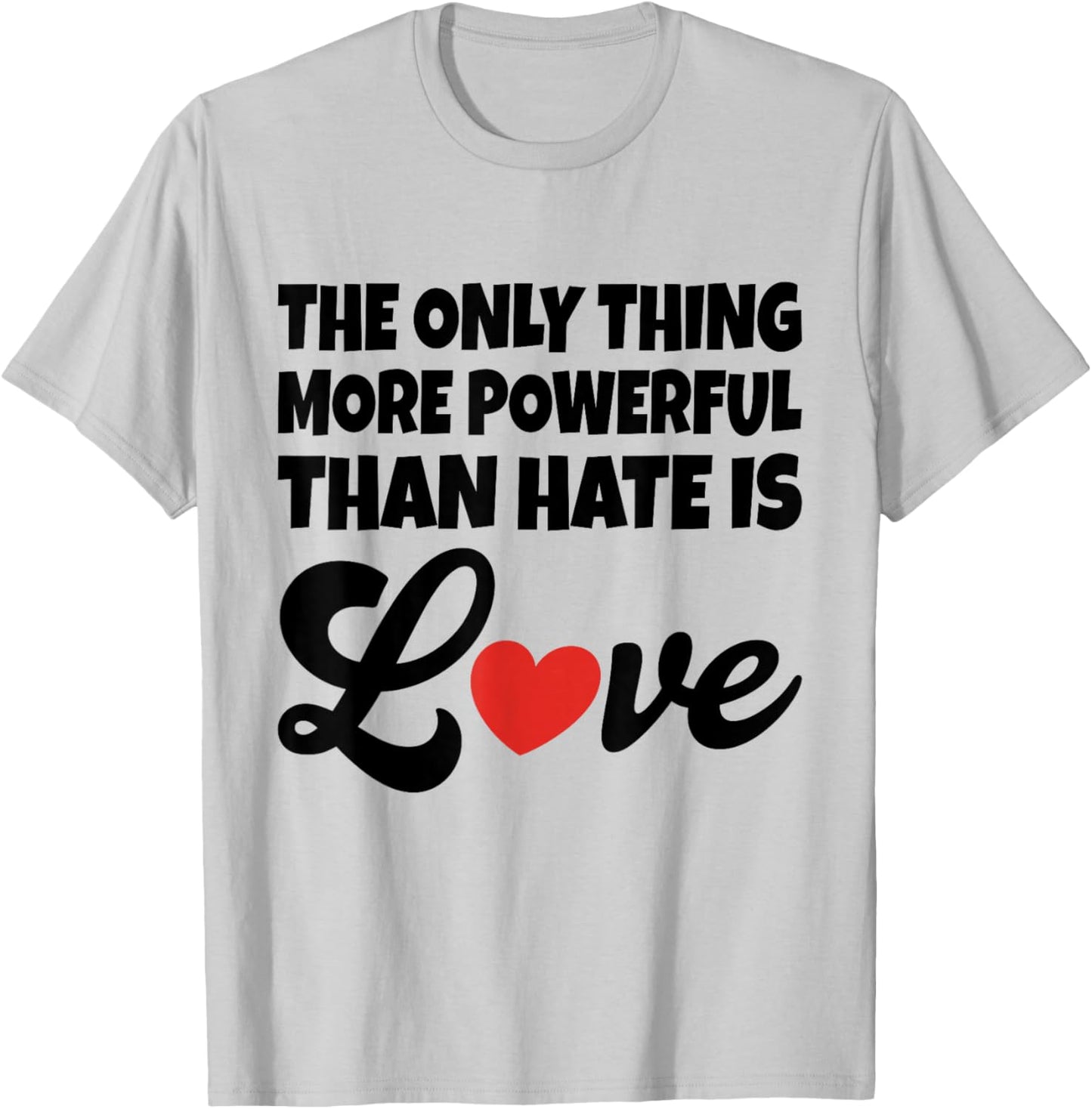 The Only Thing More Powerful Than Hate is Love T-Shirt - T-Shirt | Ash