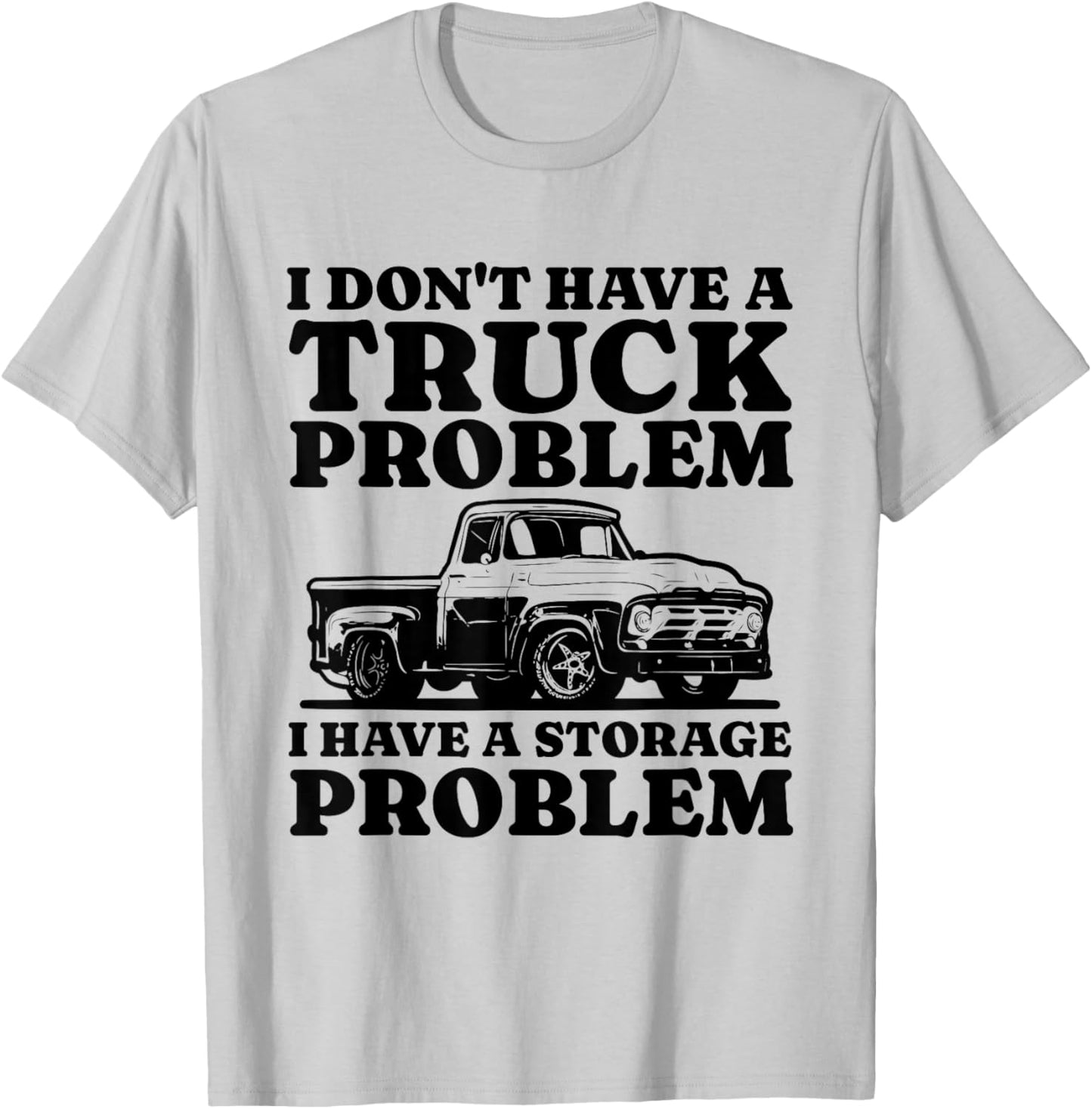 I Dont Have a Truck Problem I Have a Storage Problem Truck T-Shirt - T-Shirt | Ash