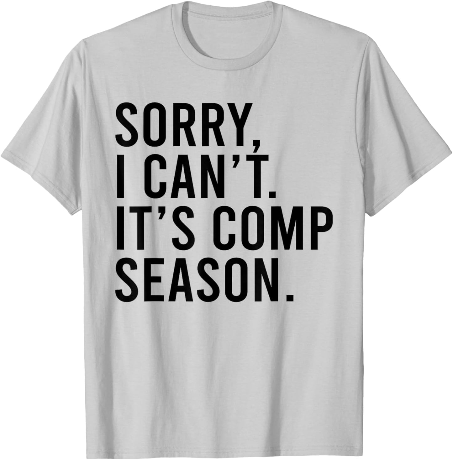 Sorry I Can't It's Comp Season Cheer Comp Dance Funny Saying T-Shirt - T-Shirt | Ash