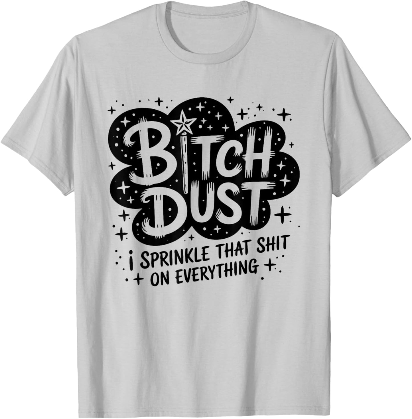 Bitch Dust I Sprinkle That Shit On Everything Cloud Shape T-Shirt - T-Shirt | Ash